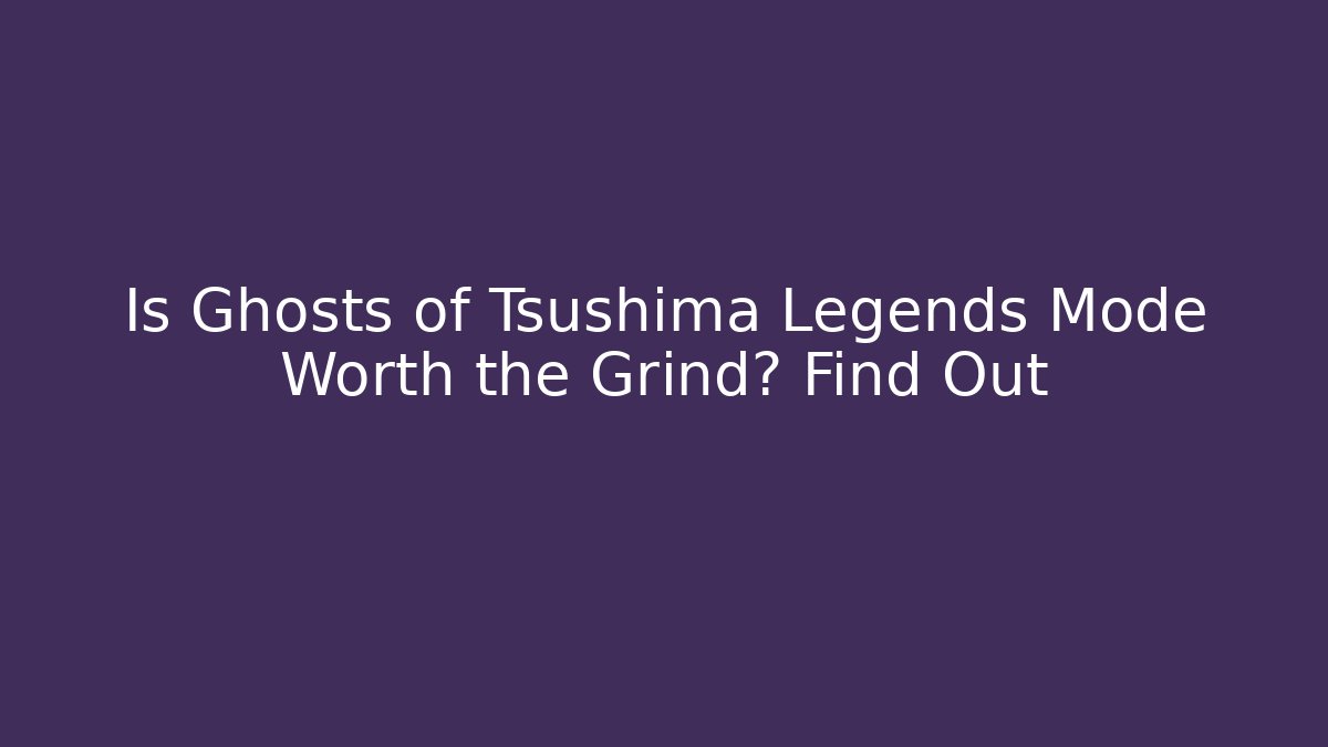 Is Ghosts of Tsushima Legends Mode Worth the Grind? Find Out