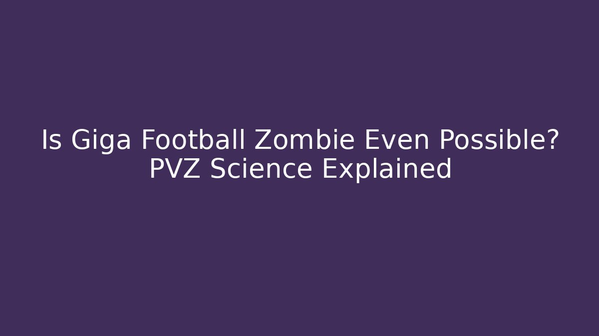 Is Giga Football Zombie Even Possible? PVZ Science Explained