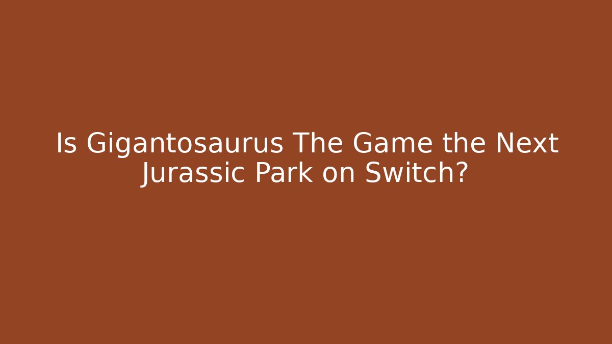 Is Gigantosaurus The Game the Next Jurassic Park on Switch?
