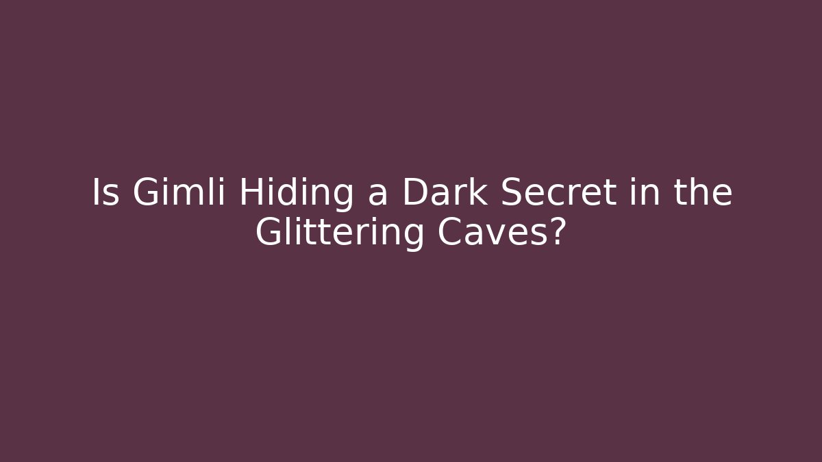 Is Gimli Hiding a Dark Secret in the Glittering Caves?