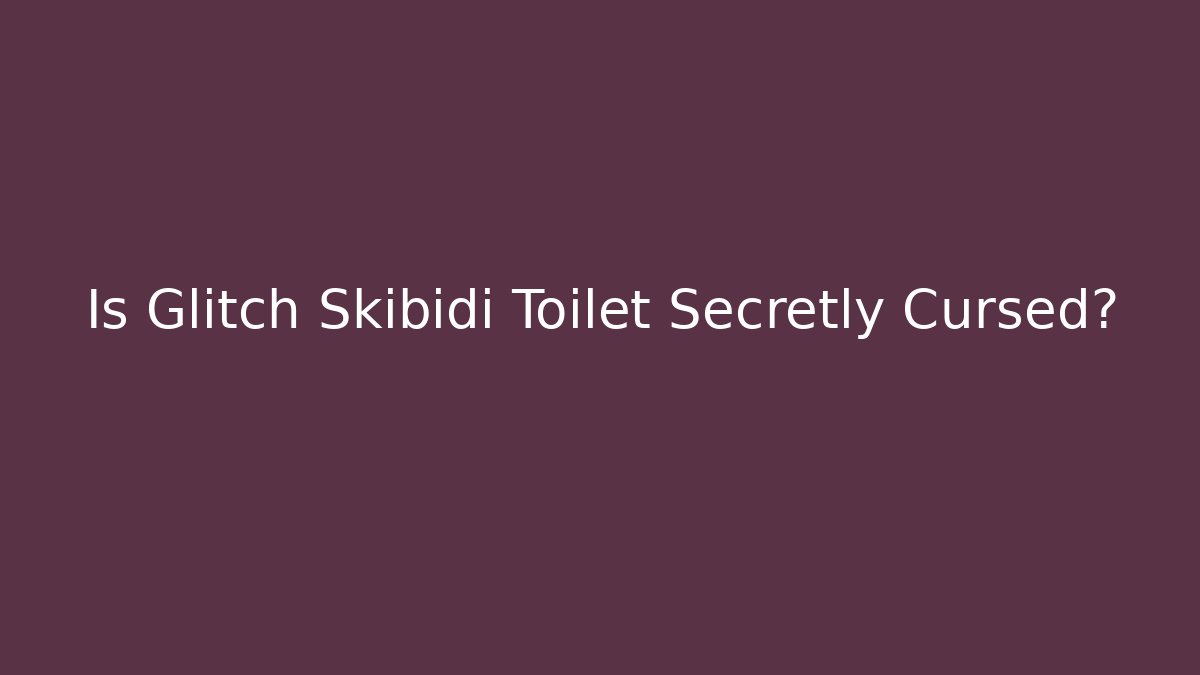 Is Glitch Skibidi Toilet Secretly Cursed?