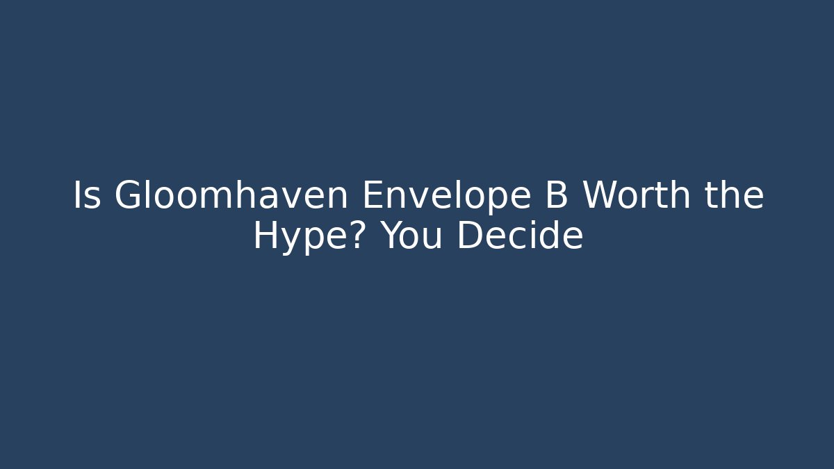 Is Gloomhaven Envelope B Worth the Hype? You Decide - Critter Realm