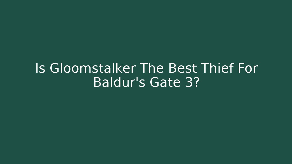 Is Gloomstalker The Best Thief For Baldur's Gate 3?