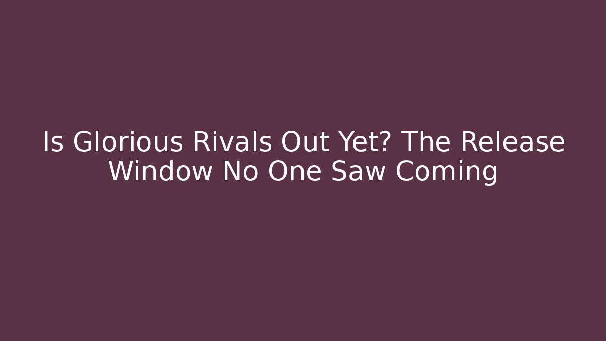 Is Glorious Rivals Out Yet? The Release Window No One Saw Coming - Critter Realm