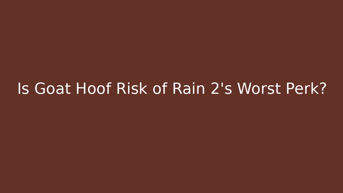 Is Goat Hoof Risk of Rain 2's Worst Perk?