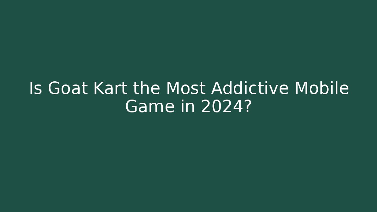 Is Goat Kart the Most Addictive Mobile Game in 2024?