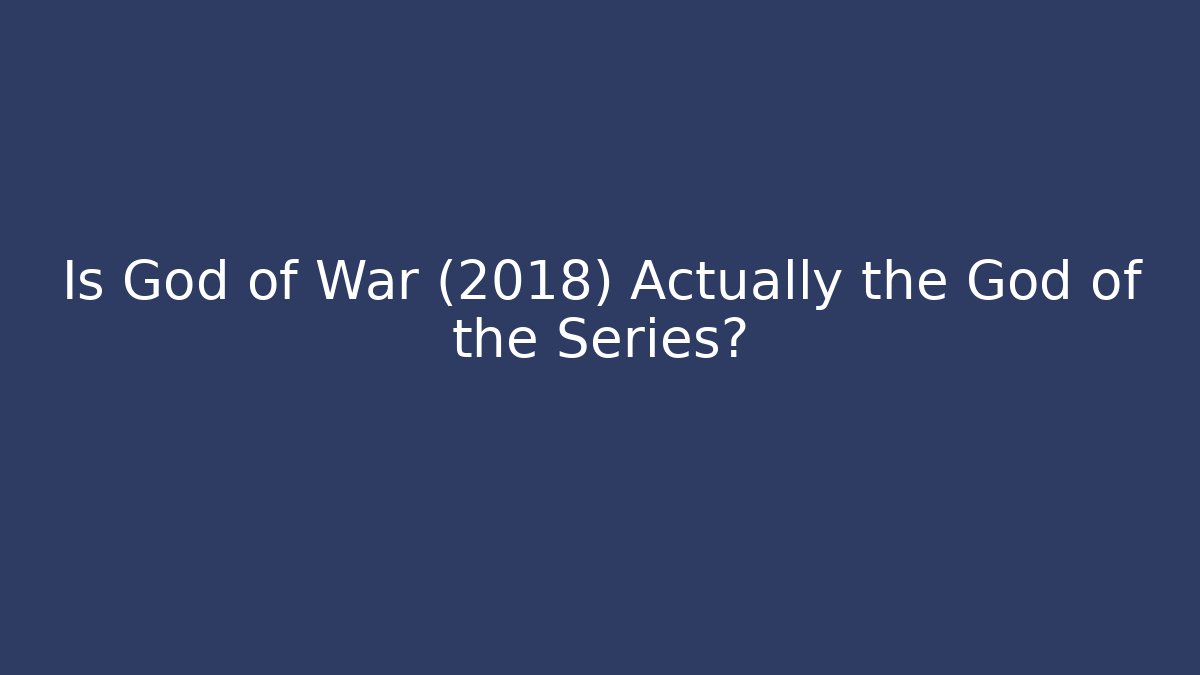 Is God of War (2018) Actually the God of the Series?