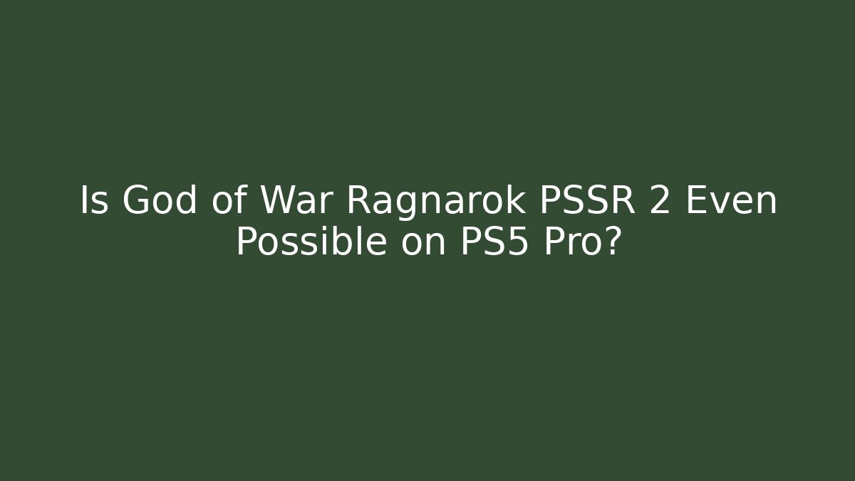 Is God of War Ragnarök PSSR 2 Even Possible on PS5 Pro?