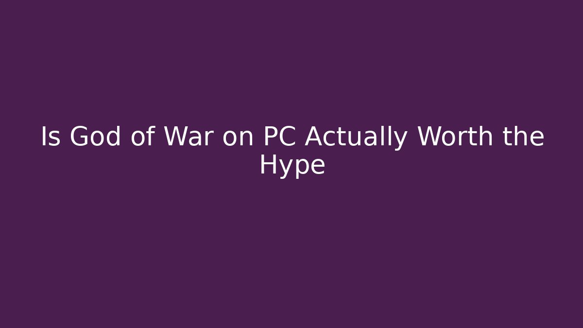 Is God of War on PC Actually Worth the Hype