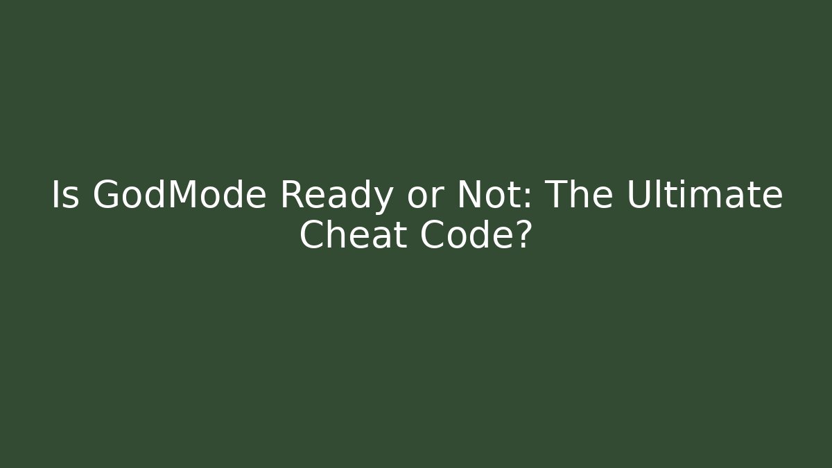 Is GodMode Ready or Not: The Ultimate Cheat Code?