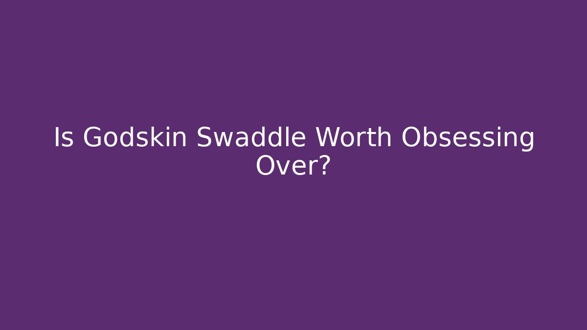 Is Godskin Swaddle Worth Obsessing Over?