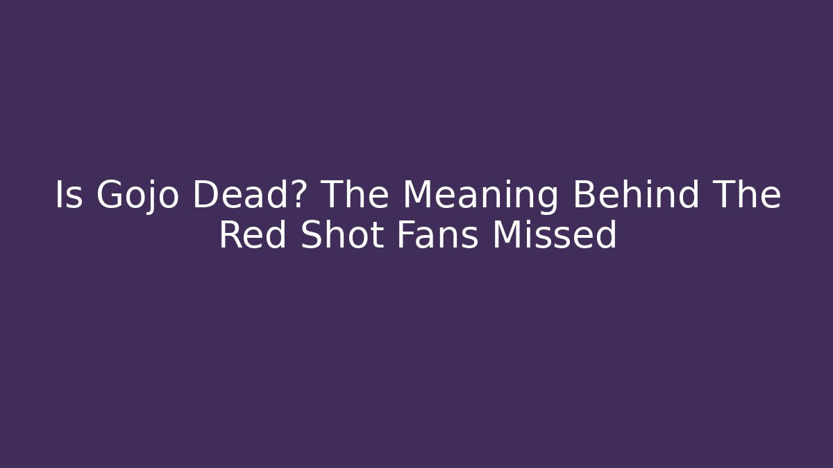 Is Gojo Dead? The Meaning Behind The Red Shot Fans Missed