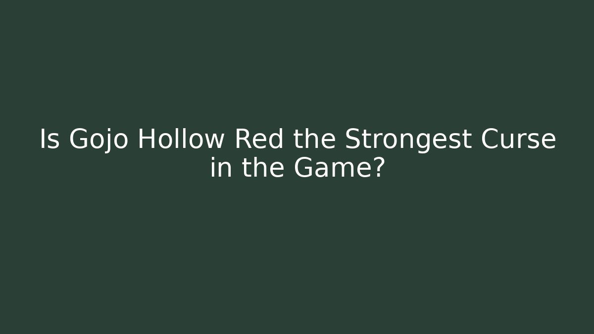 Is Gojo Hollow Red the Strongest Curse in the Game?