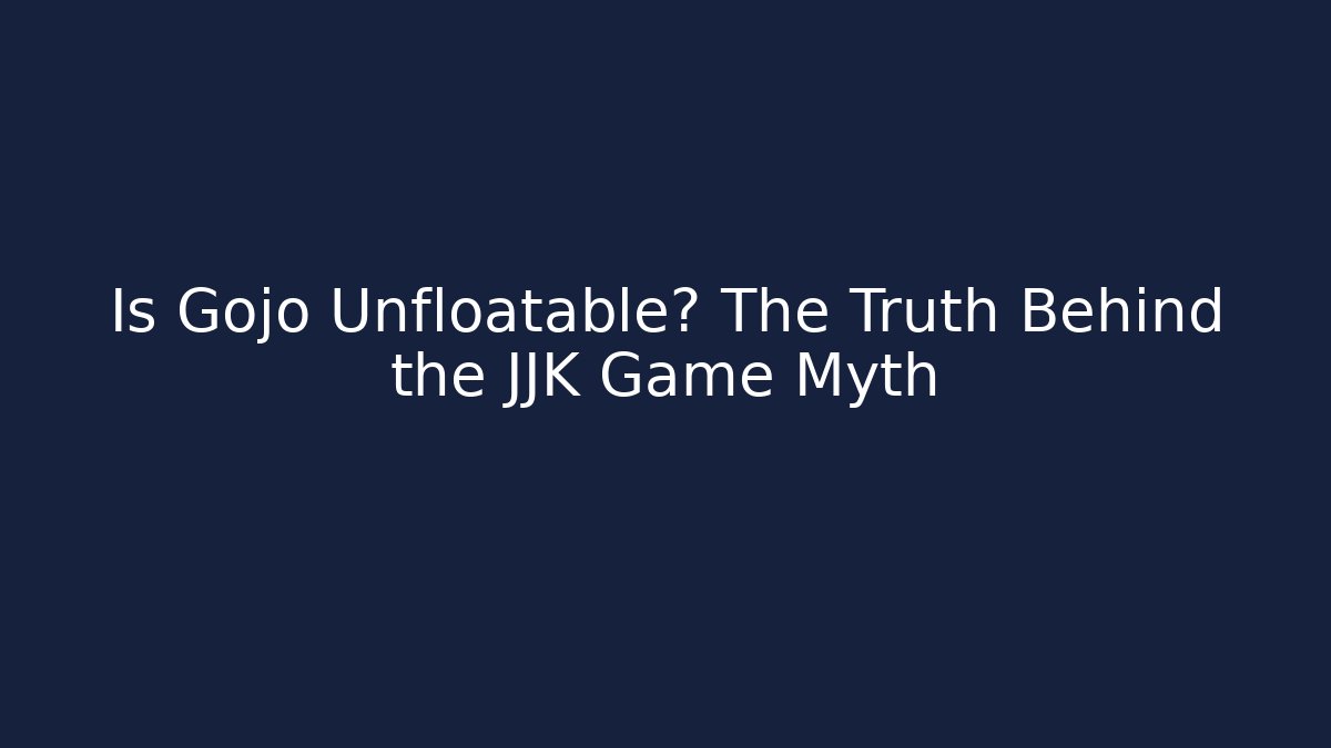 Is Gojo Unfloatable? The Truth Behind the JJK Game Myth