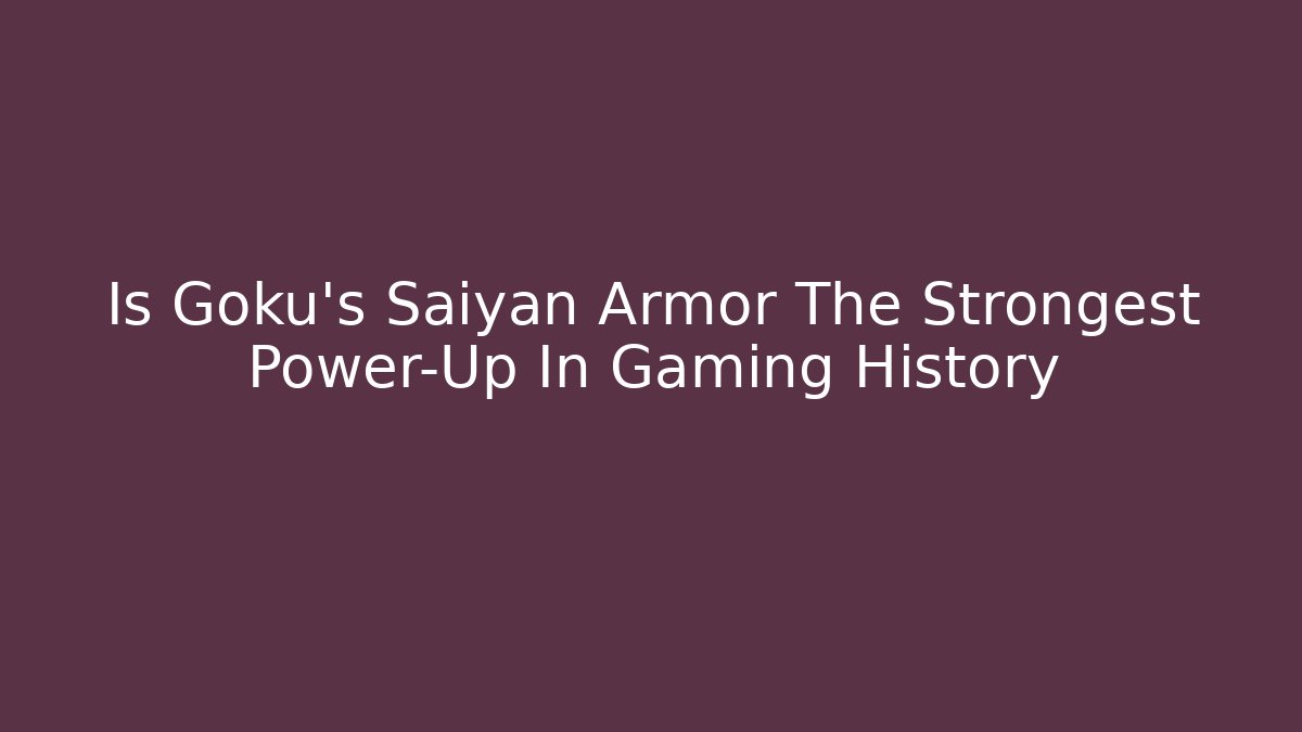 Is Goku's Saiyan Armor The Strongest Power-Up In Gaming History