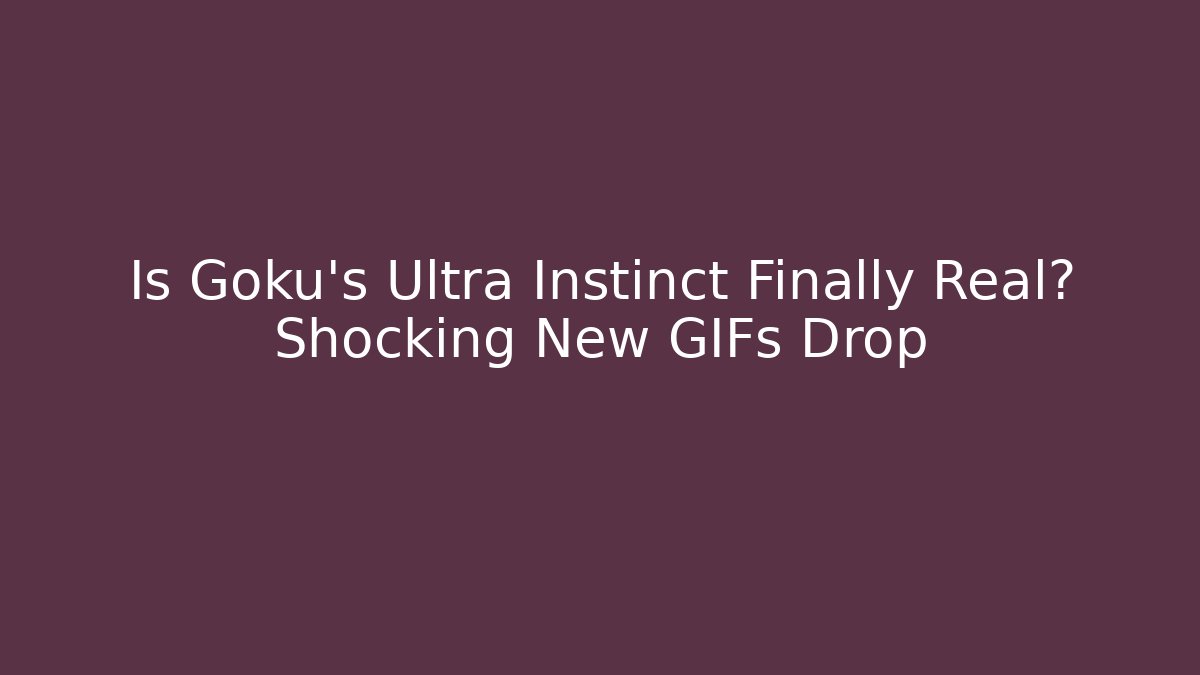 Is Goku's Ultra Instinct Finally Real? Shocking New GIFs Drop
