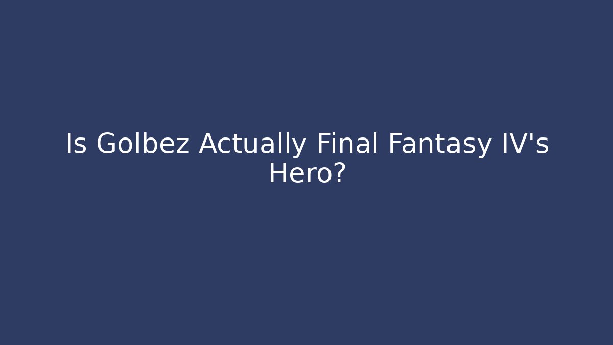 Is Golbez Actually Final Fantasy IV's Hero?
