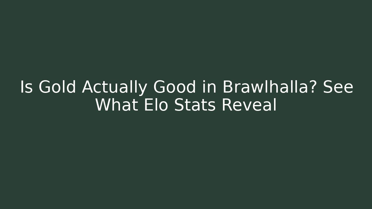 Is Gold Actually Good in Brawlhalla? See What Elo Stats Reveal