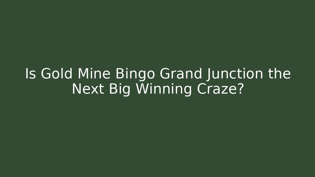 Is Gold Mine Bingo Grand Junction the Next Big Winning Craze?