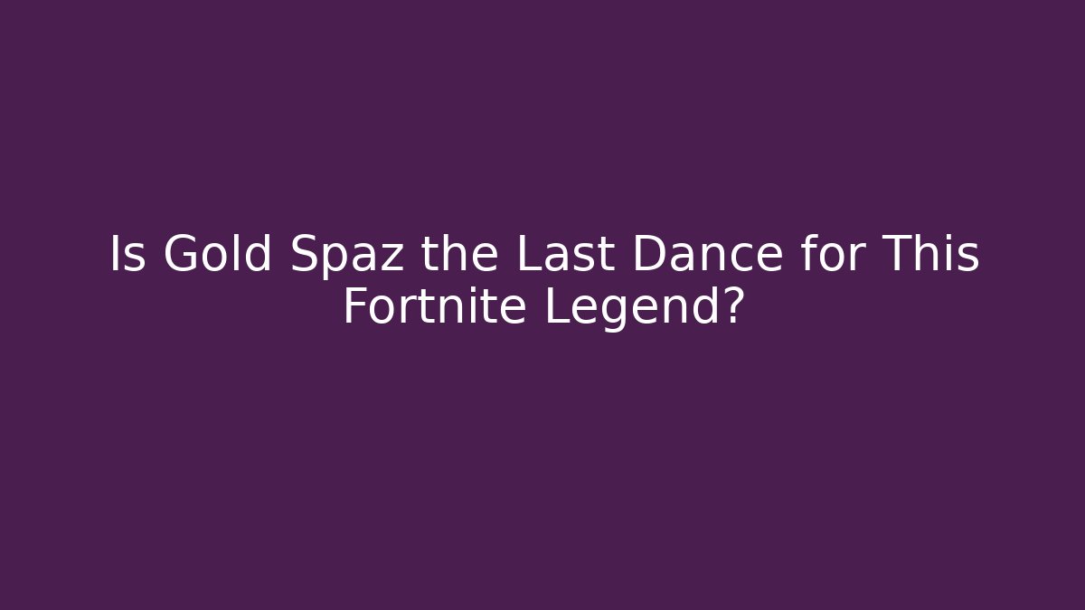 Is Gold Spaz the Last Dance for This Fortnite Legend?