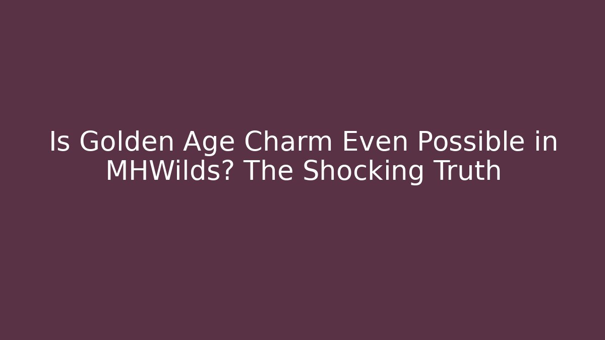 Is Golden Age Charm Even Possible in MHWilds? The Shocking Truth