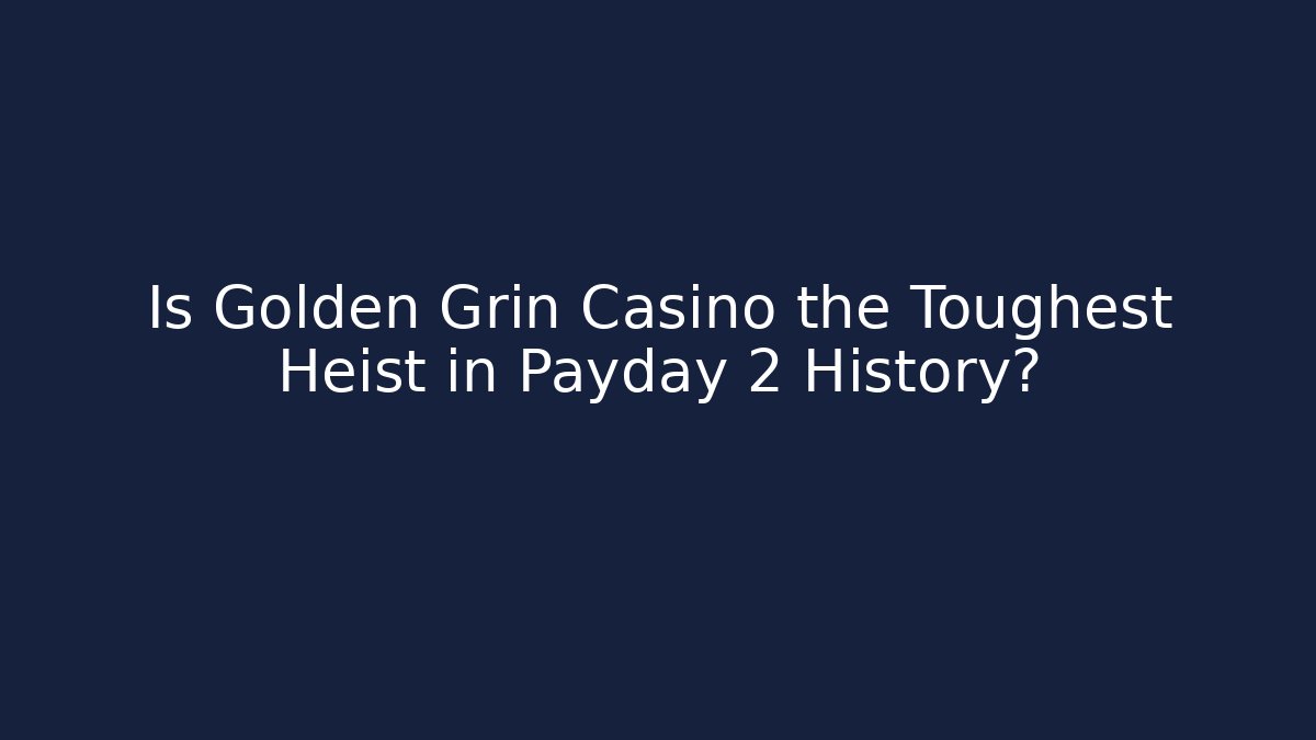 Is Golden Grin Casino the Toughest Heist in Payday 2 History?