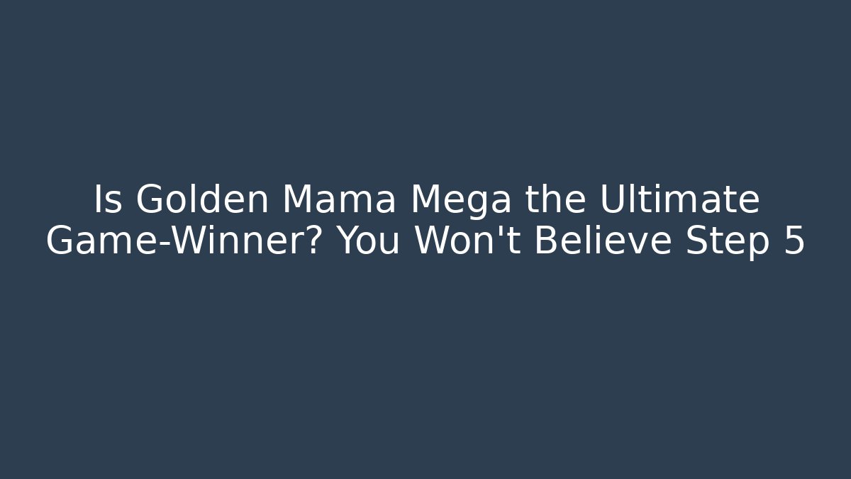 Is Golden Mama Mega the Ultimate Game-Winner? You Won't Believe Step 5
