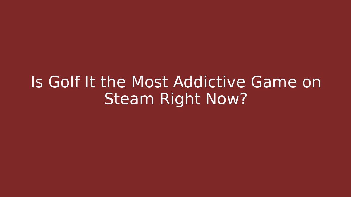 Is Golf It the Most Addictive Game on Steam Right Now?