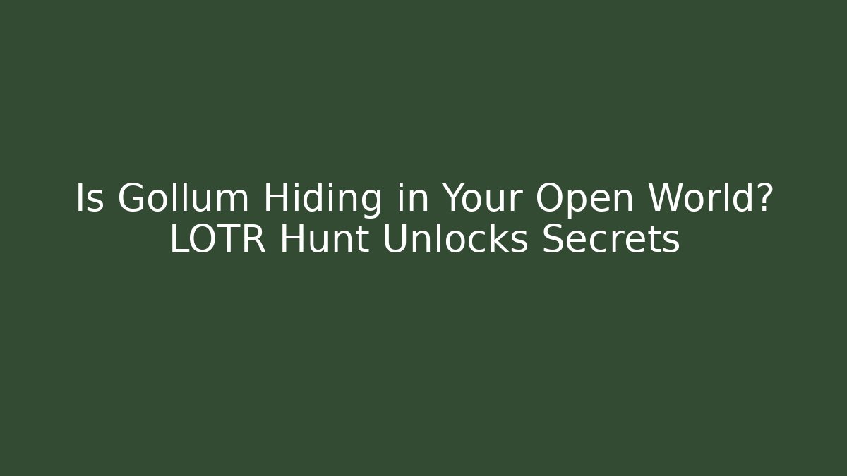 Is Gollum Hiding in Your Open World? LOTR Hunt Unlocks Secrets