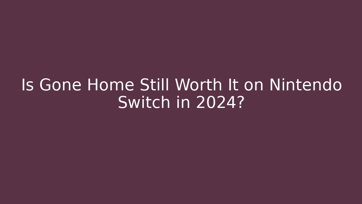Is Gone Home Still Worth It on Nintendo Switch in 2024?
