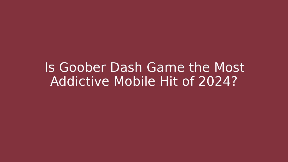 Is Goober Dash Game the Most Addictive Mobile Hit of 2024?
