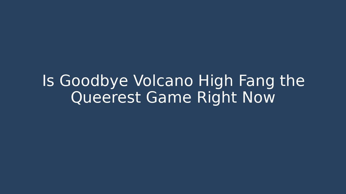 Is Goodbye Volcano High Fang the Queerest Game Right Now