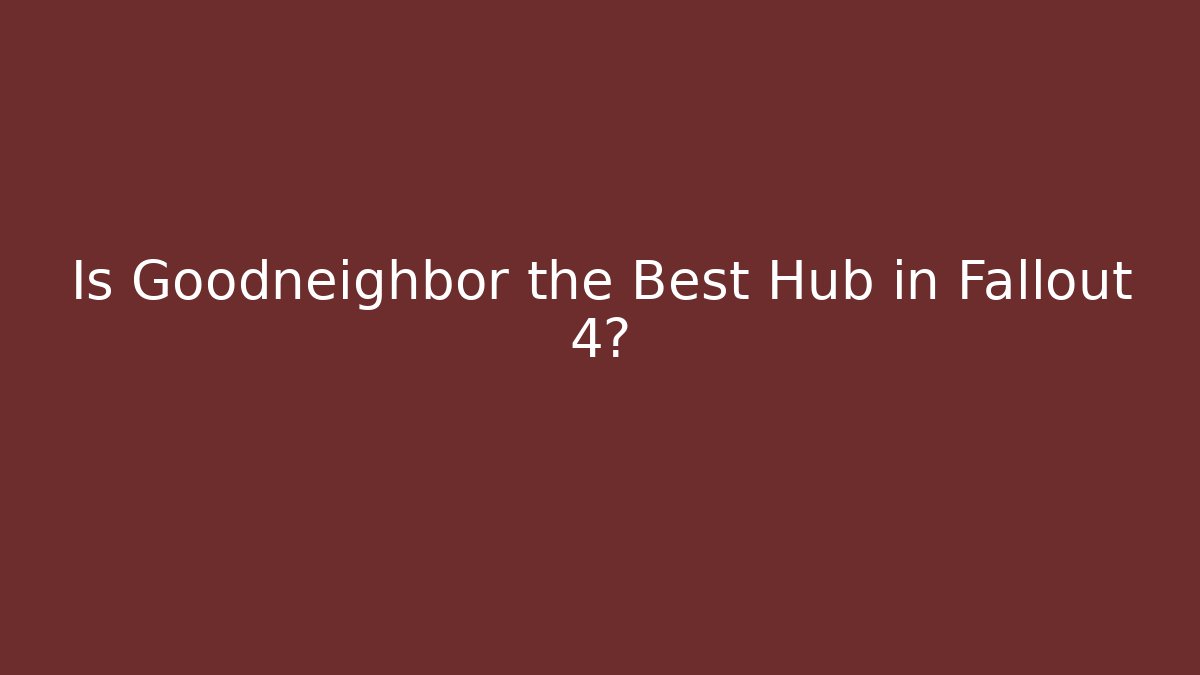 Is Goodneighbor the Best Hub in Fallout 4?