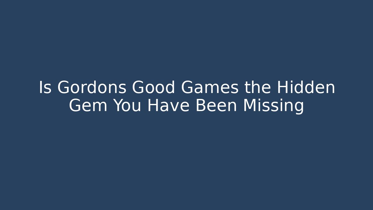 Is Gordons Good Games the Hidden Gem You Have Been Missing