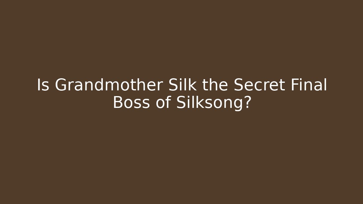 Is Grandmother Silk the Secret Final Boss of Silksong?