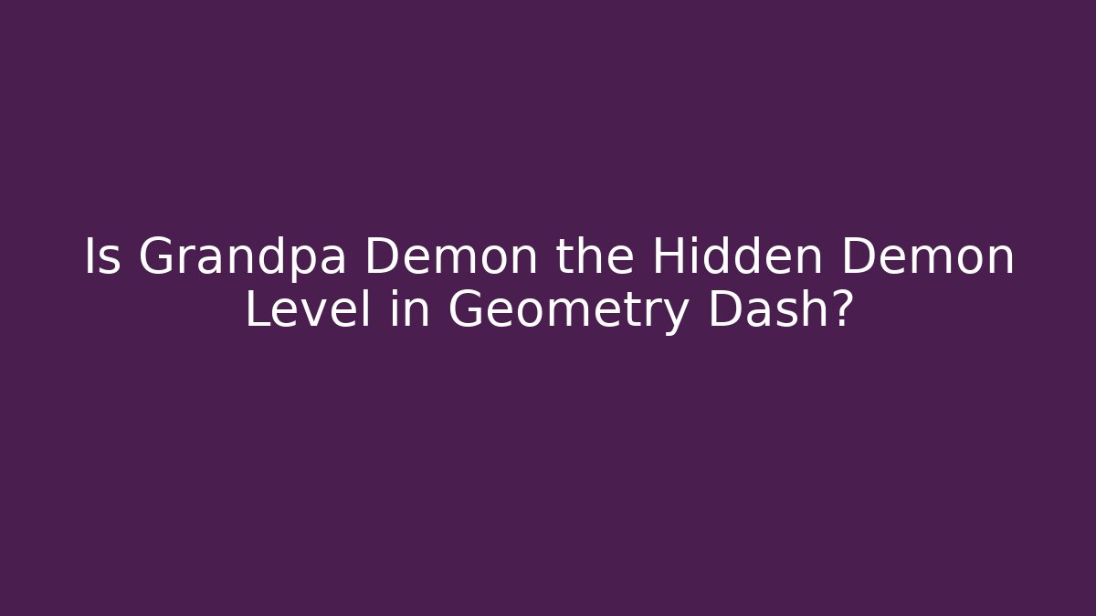 Is Grandpa Demon the Hidden Demon Level in Geometry Dash?