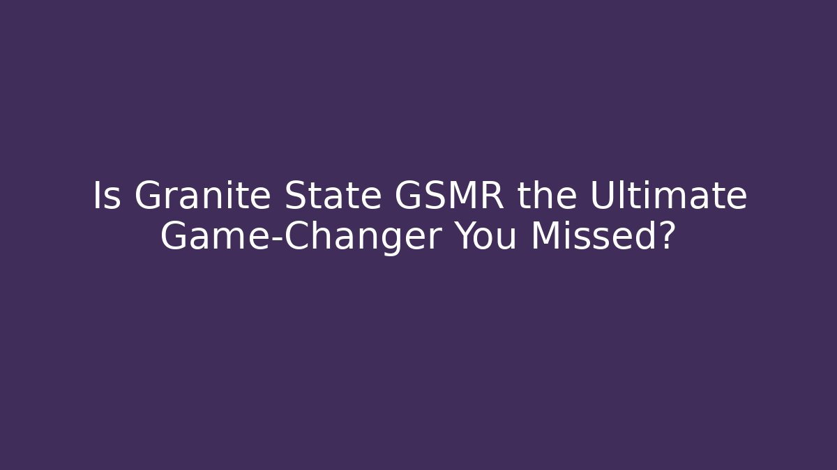 Is Granite State GSMR the Ultimate Game-Changer You Missed?