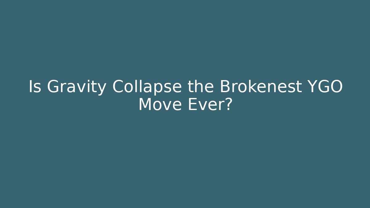 Is Gravity Collapse the Brokenest YGO Move Ever?