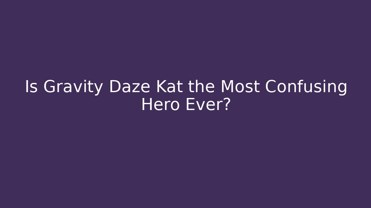 Is Gravity Daze Kat the Most Confusing Hero Ever? - Critter Realm