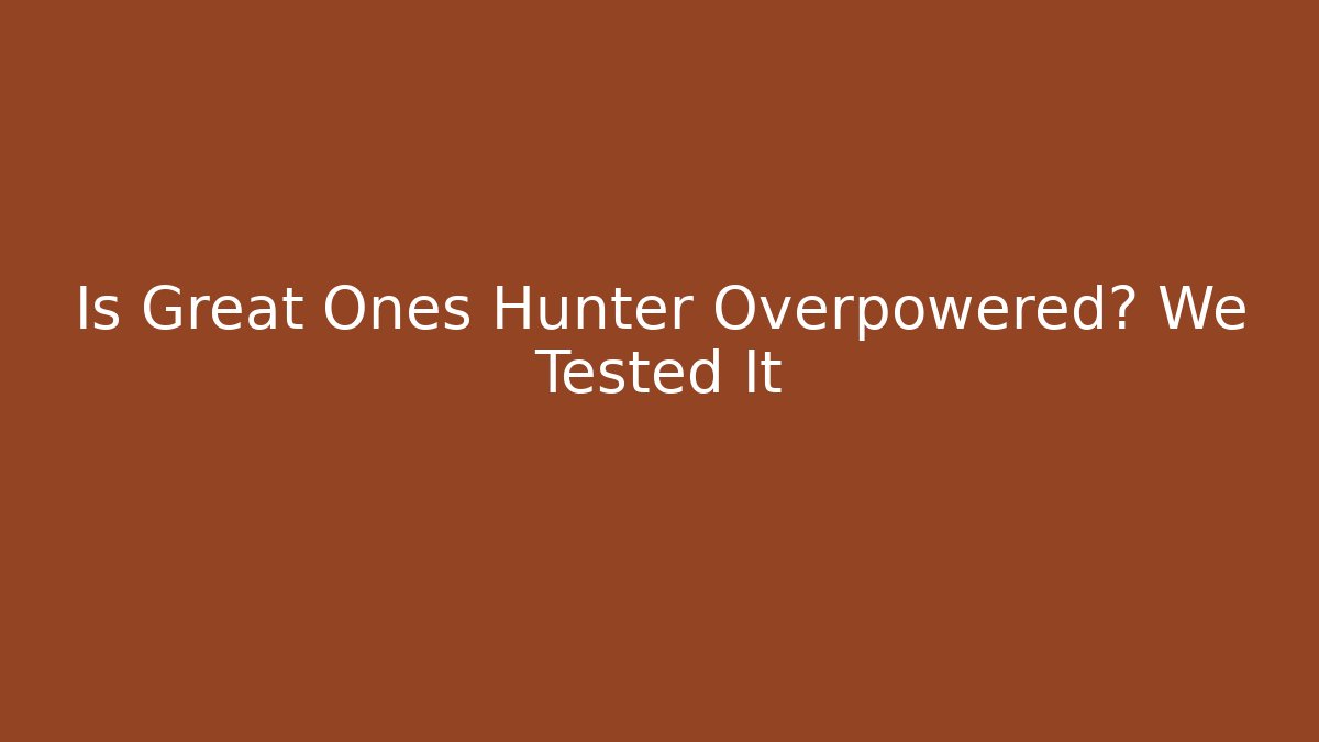 Is Great Ones Hunter Overpowered? We Tested It