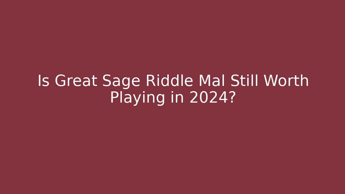 Is Great Sage Riddle Mal Still Worth Playing in 2024?