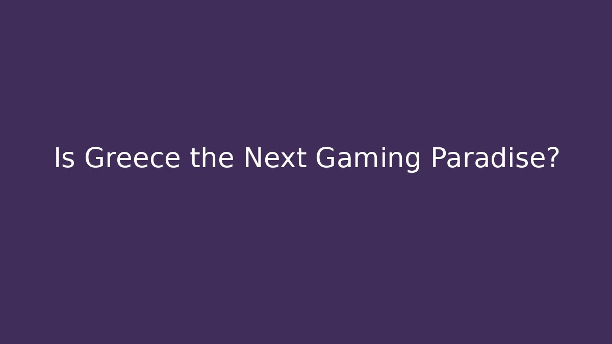Is Greece the Next Gaming Paradise?