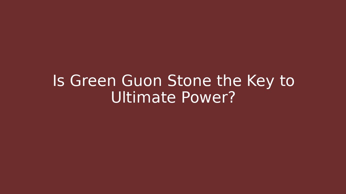 Is Green Guon Stone the Key to Ultimate Power?