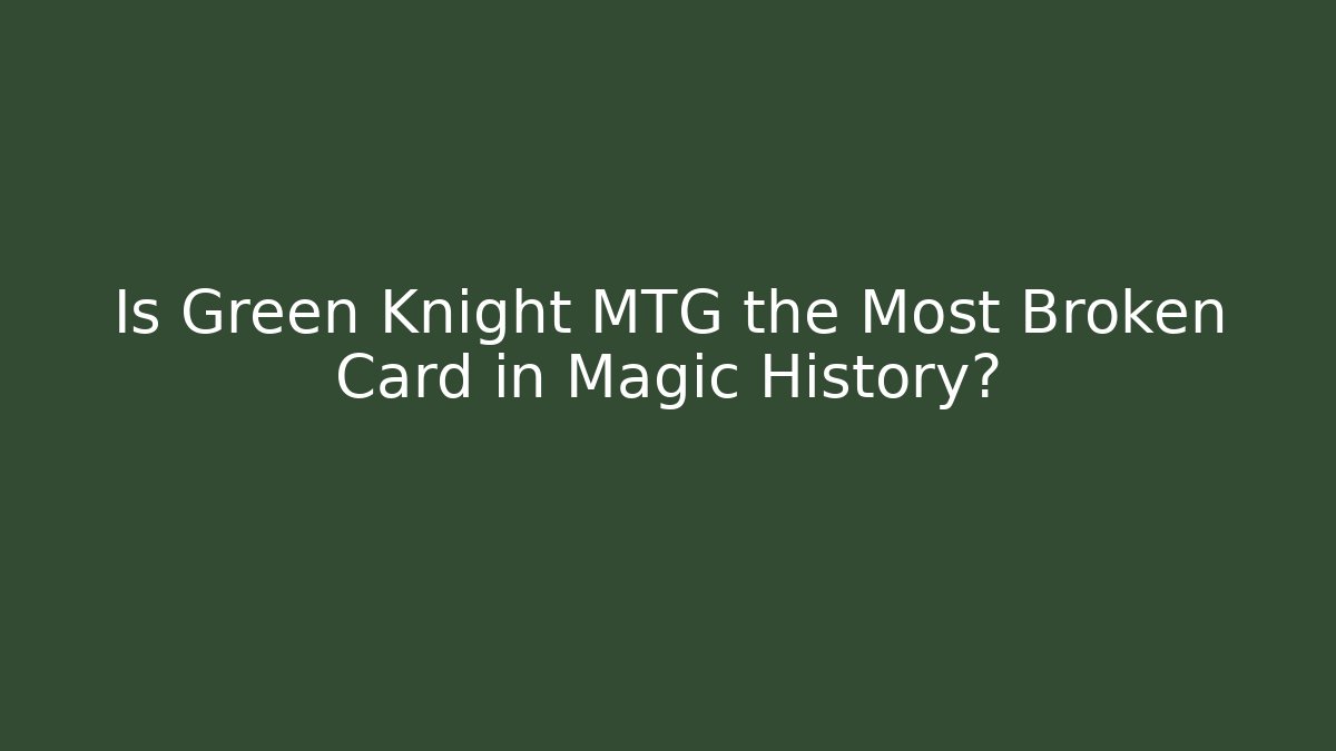 Is Green Knight MTG the Most Broken Card in Magic History?