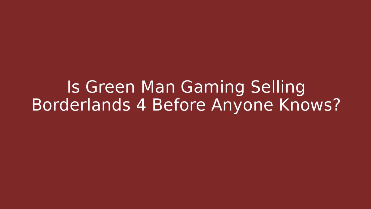 Is Green Man Gaming Selling Borderlands 4 Before Anyone Knows? - Critter Realm