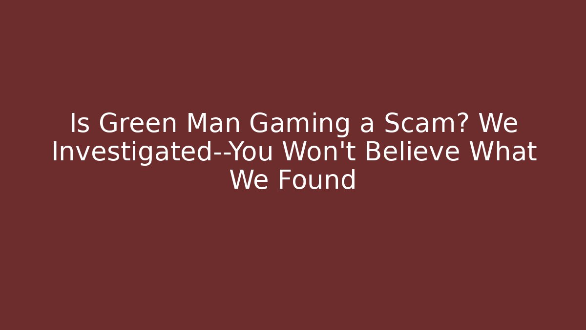 Is Green Man Gaming a Scam? We Investigated—You Won’t Believe What We Found