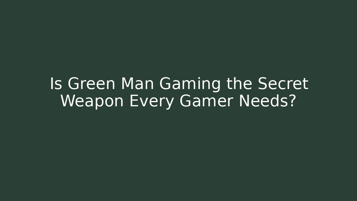 Is Green Man Gaming the Secret Weapon Every Gamer Needs?