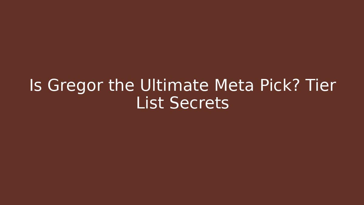 Is Gregor the Ultimate Meta Pick? Tier List Secrets