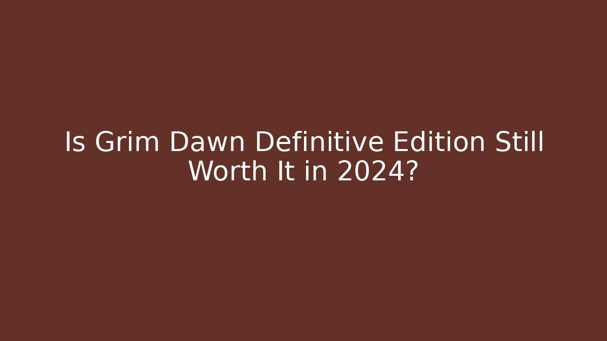 Is Grim Dawn Definitive Edition Still Worth It in 2024?