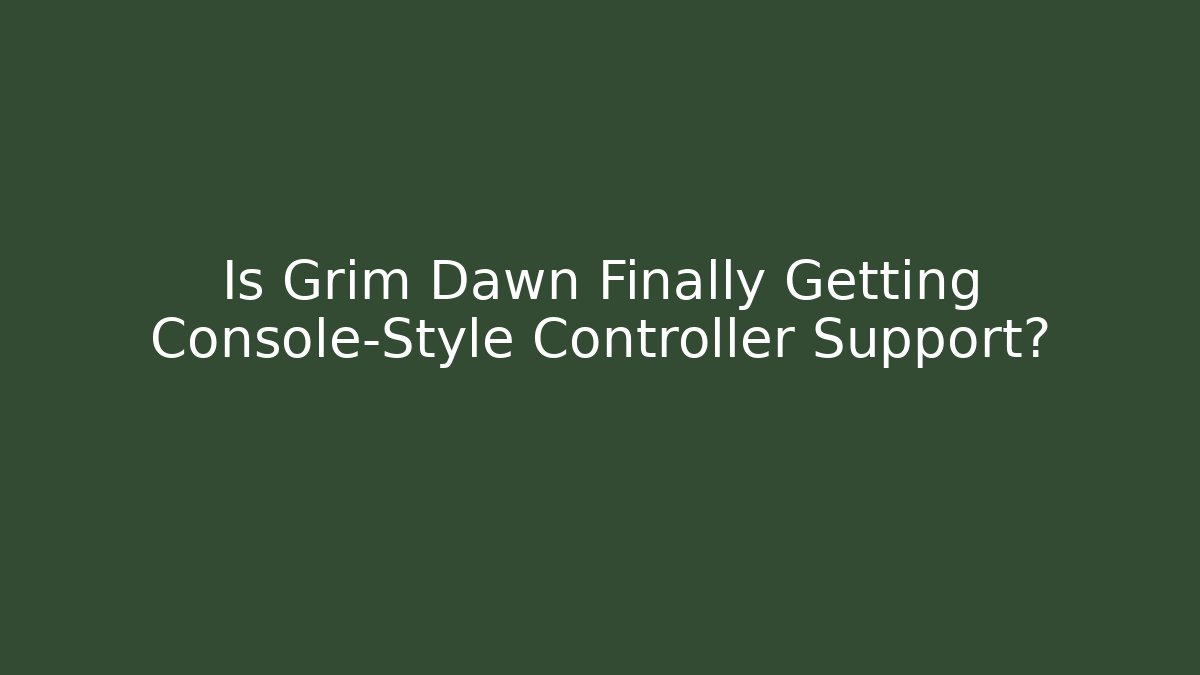 Is Grim Dawn Finally Getting Console-Style Controller Support?